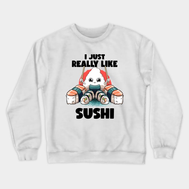 I Just Really Like Sushi Kawaii Food Japanese Anime Sushi Crewneck Sweatshirt by MerchBeastStudio